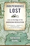 Independence Lost: Lives on the Edge of the American Revolution