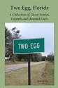 Two Egg, Florida: A Collection of Ghost Stories, Legends and Unusual Facts