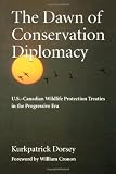The Dawn of Conservation Diplomacy: U.S.-Canadian Wildlife Protection Treaties in the Progressive Era (Weyerhaeuser Environmental Books)