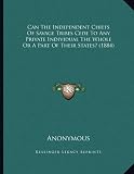 Can The Independent Chiefs Of Savage Tribes Cede To Any Private Individual The Whole Or A Part Of Their States? (1884)