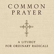 Common Prayer: A Liturgy for Ordinary Radicals | [Shane Claiborne, Jonathan Wilson-Hartgrove, Enuma Okoro]