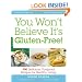 You Won't Believe It's Gluten-Free!: 500 Delicious, Foolproof Recipes for Healthy Living