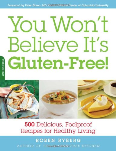 You Won't Believe It's Gluten-Free!: 500 Delicious, Foolproof Recipes for Healthy Living