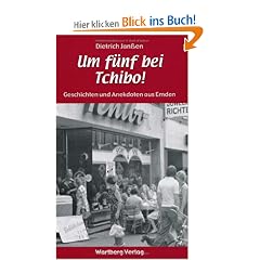 "Um f�nf bei Tchibo!" Geschichten und Anekdoten aus Emden