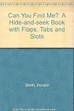 Can you find me? : a hide-and-seek book with flaps, tabs & slots
