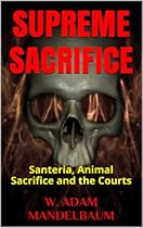 SUPREME SACRIFICE: Santeria, Animal Sacrifice and the Courts