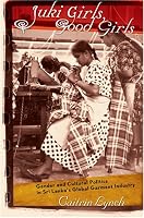 Juki Girls, Good Girls: Gender and Cultural Politics in Sri Lanka's Global Garment Industry