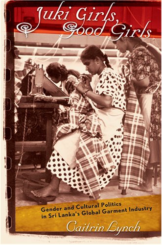 Juki Girls, Good Girls: Gender and Cultural Politics in Sri Lanka's Global Garment Industry