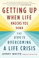 Getting Up When Life Knocks You Down: Five Steps to Overcoming a Life Crisis