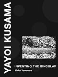 Yayoi Kusama : inventing the singular