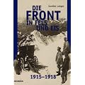 Die Front in Fels und Eis. Der Weltkrieg 1915 - 1918 im Hochgebirge