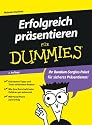 Erfolgreich präsentieren für Dummies: Die besten Tipps und Tricks erfahrener Redner. Wie Ihre Botschaft beim Zuhörer gut ankommt. Mit PowerPoint zum Erfolg (Fur Dummies)