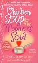 Chicken Soup For The Mother's Soul: 101 Stories to Open the Hearts and Rekindle the Spirits of Mothers: Heartwarming Stories That Celebrate the Joys of Motherhood
