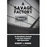 A Savage Factory: An Eyewitness Account of the Auto Industry's Self-Destruction