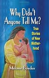 WHY DIDNT ANYONE TELL ME? True Stories of New Motherhood