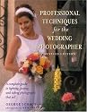 Professional Techniques for the Wedding Photographer: A Complete Guide to Lighting, Posing and Taking Photographs That Sell (Photography for All Levels: Advanced)