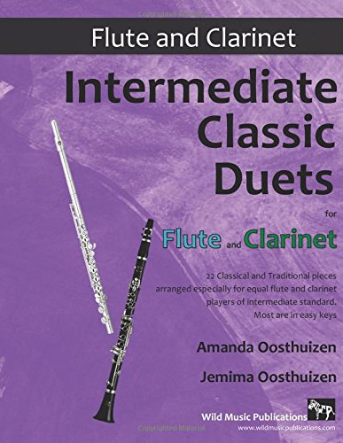 Intermediate Classic Duets for Flute and Clarinet: 22 classical and traditional melodies for equal Clarinet and Flute of intermediate standard. Most are in easy keys.