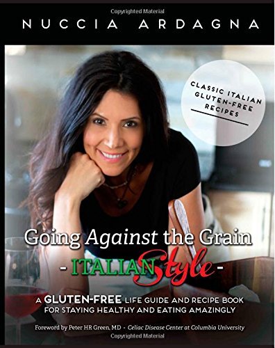 by nuccia ardagna going against the grain italian style a gluten free life guide and recipe book for staying