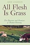 All Flesh Is Grass: Pleasures & Promises Of Pasture Farming
