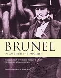 Brunel : in love with the impossible ; a celebration of the life, work and legacy of Isambard Kingdom Brunel