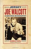 Jersey Joe Walcott: A Boxing Biography