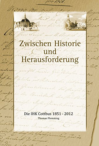Zwischen Historie und Herausforderung, IHK Cottbus 1851-2012: Die IHK Cottbus 1851 - 2012 (German Edition)