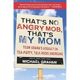 That'sNoAngryMob,That'sMyMom:TeamObama'sAssaultonTea-Party,Talk-RadioAmericans