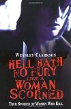 Hell Hath No Fury Like a Woman Scorned: True Stories of Women Who Kill