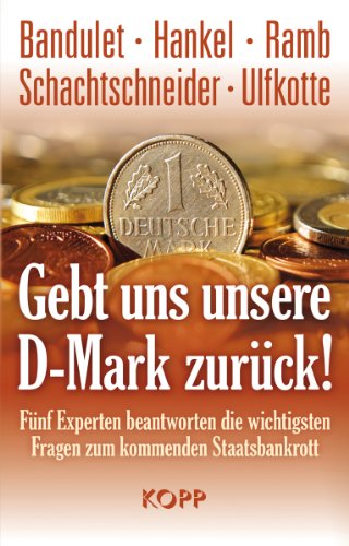Produkt-Bild: Gebt uns unsere D-Mark zur&uuml;ck: F&uuml;nf Experten beantworten die wichtigsten Fragen zum kommenden Staatsbankrott