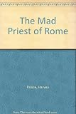 The mad priest of Rome : an historical novel or fictional documentary