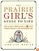 The Prairie Girl's Guide to Life: How to Sew a Sampler Quilt & 49 Other Pioneer Projects for the Modern Girl
