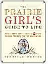 The Prairie Girl's Guide to Life: How to Sew a Sampler Quilt & 49 Other Pioneer Projects for the Modern Girl