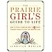 The Prairie Girl's Guide to Life: How to Sew a Sampler Quilt & 49 Other Pioneer Projects for the Modern Girl