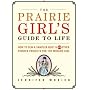 The Prairie Girl's Guide to Life: How to Sew a Sampler Quilt & 49 Other Pioneer Projects for the Modern Girl