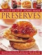 Home Made Preserves, 50 Step-by-Step: Delicious easy-to-follow recipes for jams, jellies and sweet conserves, with 240 fabulous photographs.