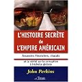 L'histoire secr�te de l'empire am�ricain : Assassins financiers, chacals et la v�rit� sur la corruption � l'�chelle mondiale