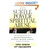 Subtle Power of Spiritual Abuse, The: Recognizing and Escaping Spiritual Manipulation and False Spiritual Authority Within the Church