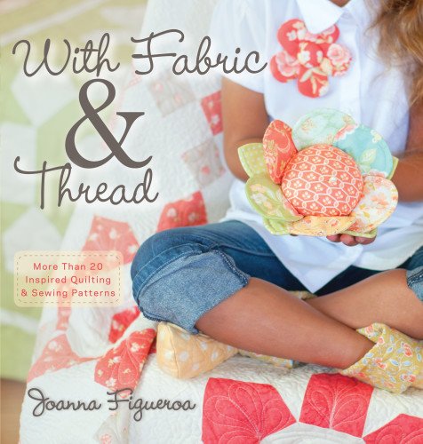 with fabric and thread more than 20 inspired quilting and sewing patterns