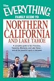 The Everything Family Guide to Northern California and Lake Tahoe: A complete guide to San Francisco, Yosemite, Monterey, and Lake Tahoe-and all the beautiful ... in between (Everything (History & Travel))