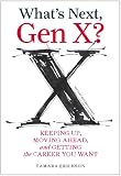What's next, Gen X? : keeping up, moving ahead, and getting the career you want