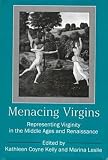 Menacing Virgins: Representing Virginity in the Middle Ages and Renaissance