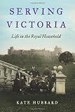 Serving Victoria: Life in the Royal Household