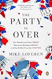 The Party Is Over: How Republicans Went Crazy, Democrats Became Useless, and the Middle Class Got Shafted