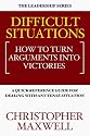 Difficult Situations: How to Turn Arguments Into Victories (The Leadership Series)