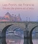 Les Ponts de France : R�ves de pierre et d'eau