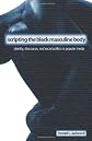 Scripting the Black Masculine Body: Identity, Discourse, And Racial Politics in Popular Media (Suny Series, the Negotiation of Identity)