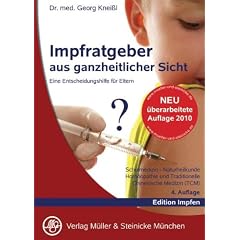 Impfratgeber aus ganzheitlicher Sicht: Eine Entscheidungshilfe f�r Eltern. Schulmedizin - Naturheilkunde. Hom�opathie und Traditionelle Chinesische Medizin (TCM)