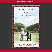 Cocktail Hour Under the Tree of Forgetfulness | [Alexandra Fuller]