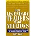 How Legendary Traders Made Millions: Profiting From the Investment Strategies of the Gretest Traders of All time: Profiting from the Investment Strategies ... Greatest Stock Greatest Traders of All Time