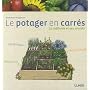 Le potager en carrés : La méthodes et ses secrets